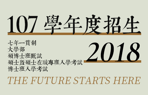 《107學年度招生》The Future Starts Here｜七年一貫制｜大學部｜碩博士班甄試｜碩士暨碩士在職專班入學考試｜博士班入學考試｜