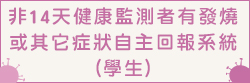 Link to 「非14天健康監測者有發燒或其它症狀自主回報系統」(學生)(另開新視窗)